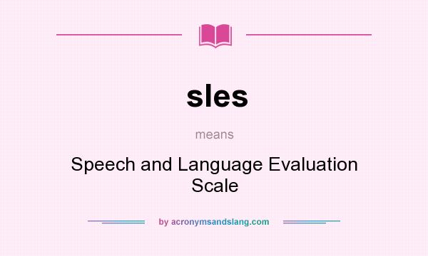What does sles mean? It stands for Speech and Language Evaluation Scale