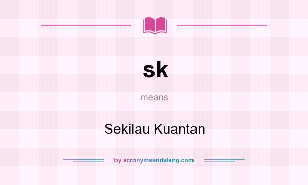 What does sk mean? It stands for Sekilau Kuantan