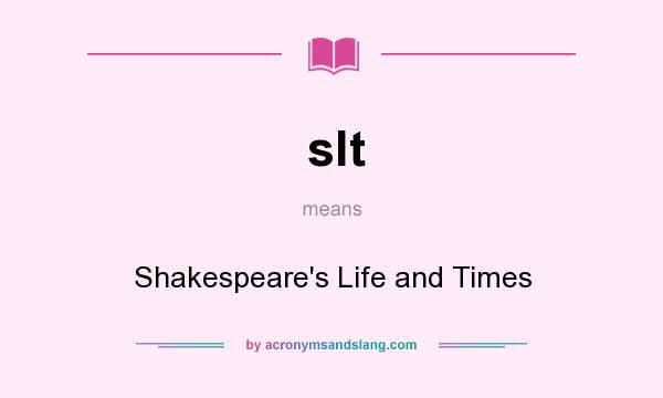 What does slt mean? It stands for Shakespeare`s Life and Times