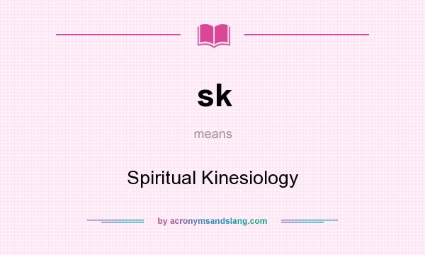 What does sk mean? It stands for Spiritual Kinesiology