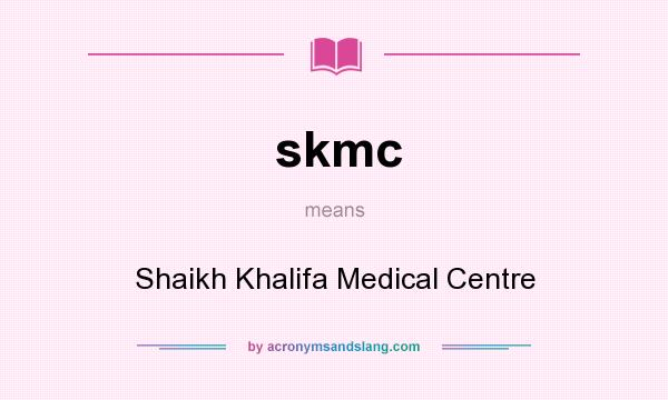 What does skmc mean? It stands for Shaikh Khalifa Medical Centre