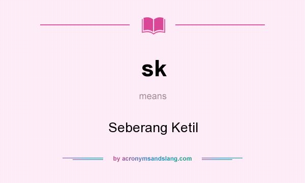 What does sk mean? It stands for Seberang Ketil