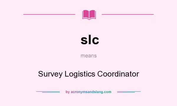 What does slc mean? It stands for Survey Logistics Coordinator