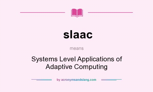 What does slaac mean? It stands for Systems Level Applications of Adaptive Computing