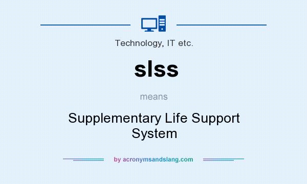 What does slss mean? It stands for Supplementary Life Support System
