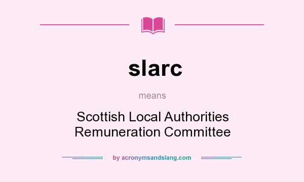 What does slarc mean? It stands for Scottish Local Authorities Remuneration Committee