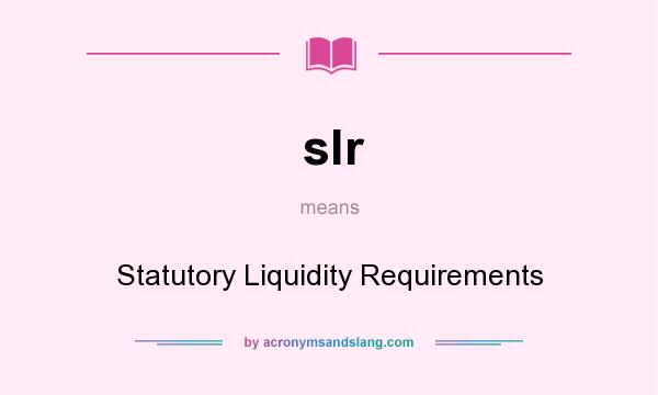 What does slr mean? It stands for Statutory Liquidity Requirements