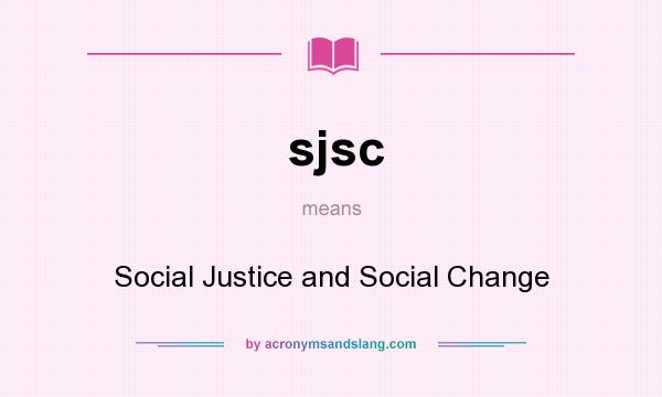 What does sjsc mean? It stands for Social Justice and Social Change
