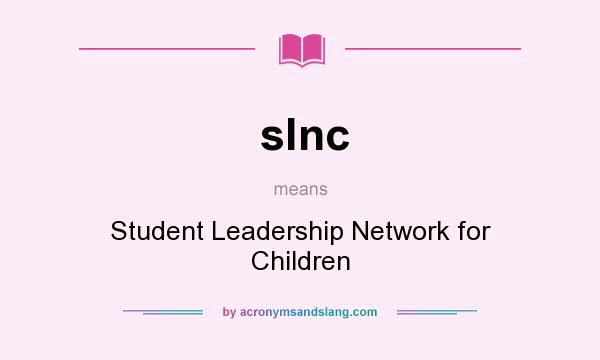What does slnc mean? It stands for Student Leadership Network for Children