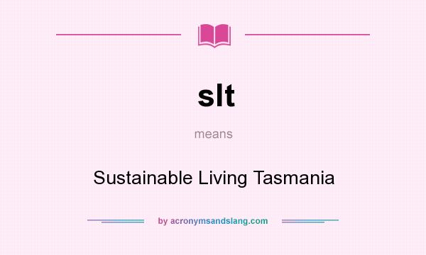 What does slt mean? It stands for Sustainable Living Tasmania