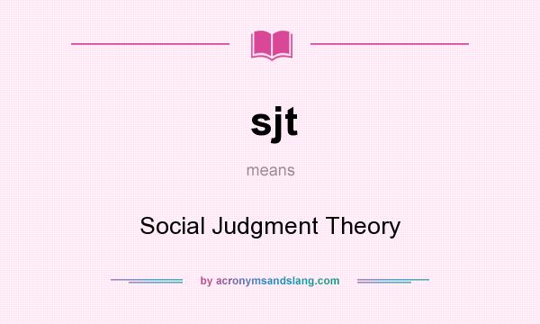 What does sjt mean? It stands for Social Judgment Theory