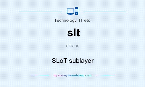 What does slt mean? It stands for SLoT sublayer