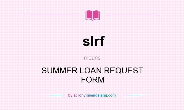 What does slrf mean? It stands for SUMMER LOAN REQUEST FORM