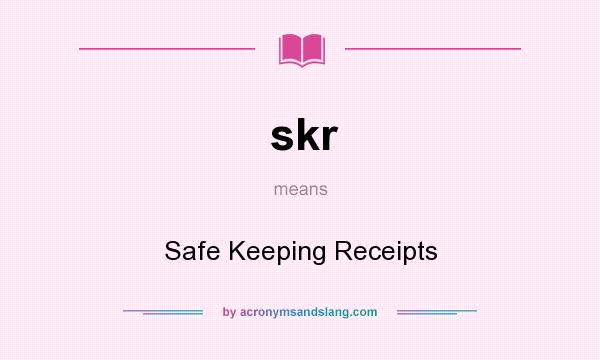 What does skr mean? It stands for Safe Keeping Receipts