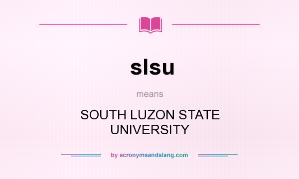 What does slsu mean? It stands for SOUTH LUZON STATE UNIVERSITY