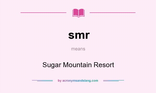 What does smr mean? It stands for Sugar Mountain Resort