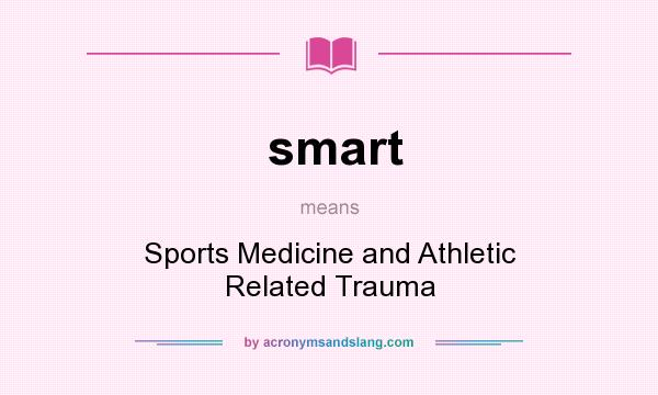 What does smart mean? It stands for Sports Medicine and Athletic Related Trauma