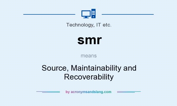 What does smr mean? It stands for Source, Maintainability and Recoverability