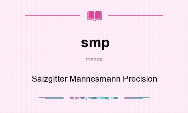 What does smp mean? It stands for Salzgitter Mannesmann Precision