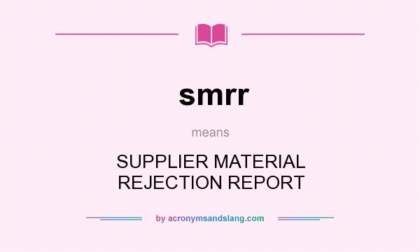 What does smrr mean? It stands for SUPPLIER MATERIAL REJECTION REPORT