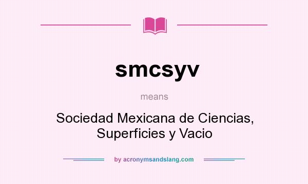 What does smcsyv mean? It stands for Sociedad Mexicana de Ciencias, Superficies y Vacio
