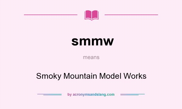 What does smmw mean? It stands for Smoky Mountain Model Works