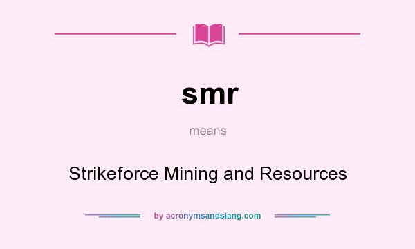 What does smr mean? It stands for Strikeforce Mining and Resources