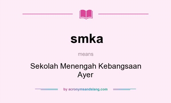 What does smka mean? It stands for Sekolah Menengah Kebangsaan Ayer
