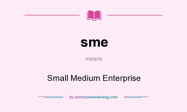 What does sme mean? It stands for Small Medium Enterprise