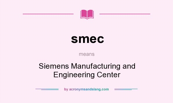 What does smec mean? It stands for Siemens Manufacturing and Engineering Center