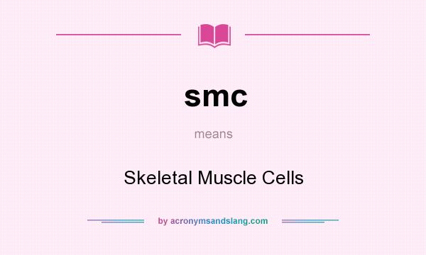 What does smc mean? It stands for Skeletal Muscle Cells