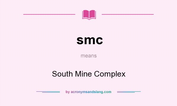 What does smc mean? It stands for South Mine Complex