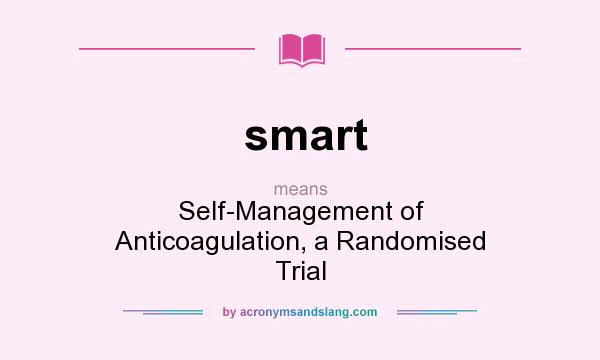 What does smart mean? It stands for Self-Management of Anticoagulation, a Randomised Trial
