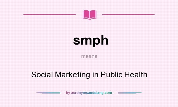 What does smph mean? It stands for Social Marketing in Public Health