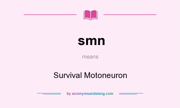 What does smn mean? It stands for Survival Motoneuron