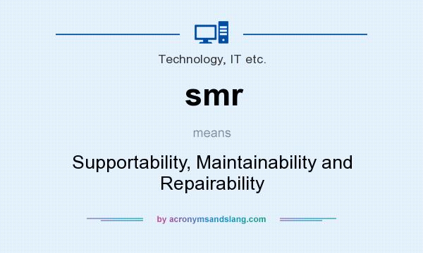 What does smr mean? It stands for Supportability, Maintainability and Repairability