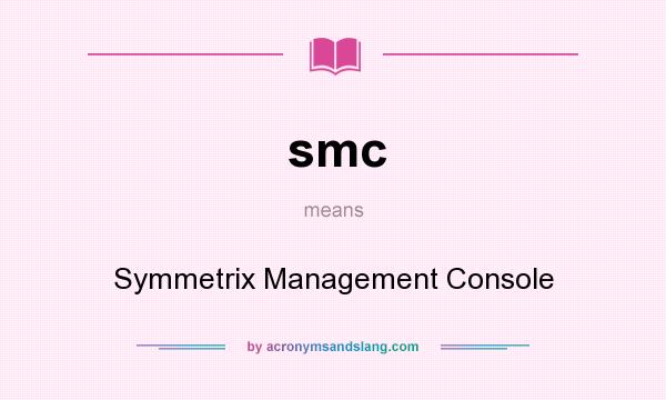 What does smc mean? It stands for Symmetrix Management Console