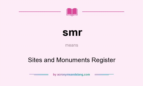 What does smr mean? It stands for Sites and Monuments Register