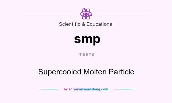 What does smp mean? It stands for Supercooled Molten Particle