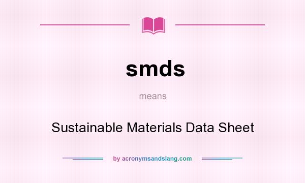 What does smds mean? It stands for Sustainable Materials Data Sheet