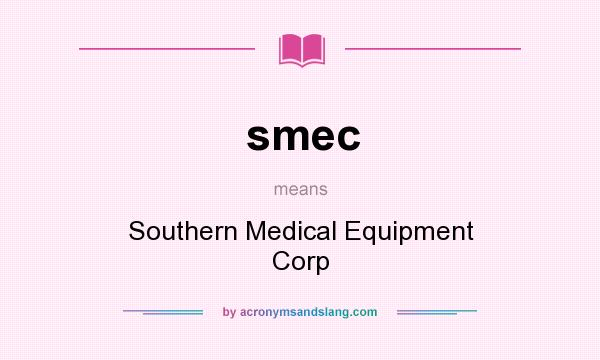 What does smec mean? It stands for Southern Medical Equipment Corp