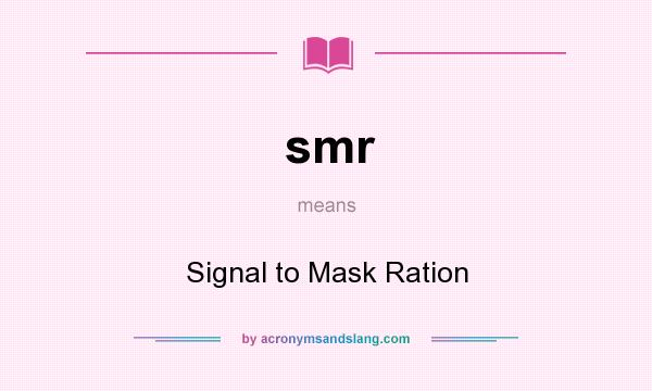 What does smr mean? It stands for Signal to Mask Ration