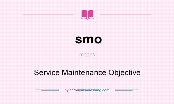 What does smo mean? It stands for Service Maintenance Objective
