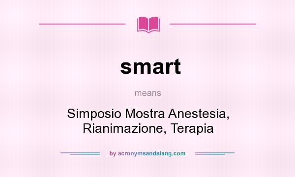 What does smart mean? It stands for Simposio Mostra Anestesia, Rianimazione, Terapia