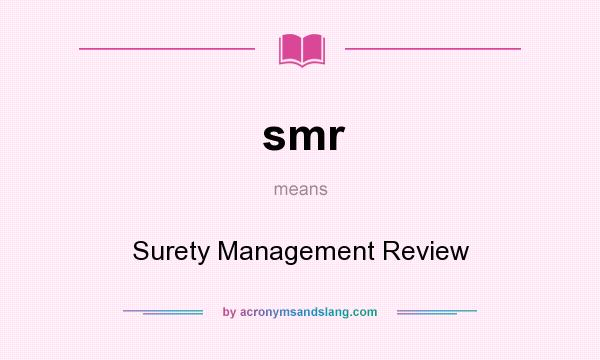 What does smr mean? It stands for Surety Management Review