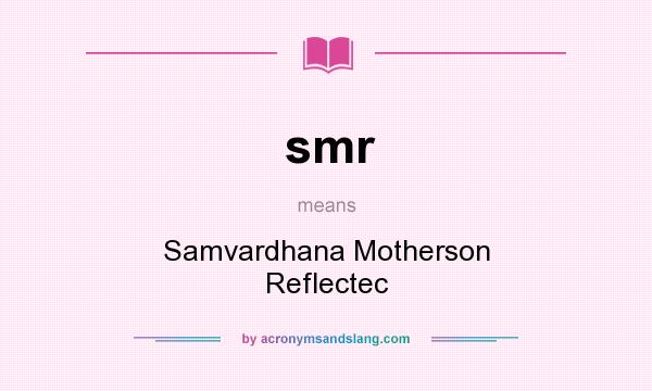 What does smr mean? It stands for Samvardhana Motherson Reflectec