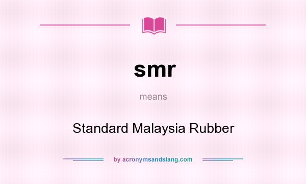 What does smr mean? It stands for Standard Malaysia Rubber