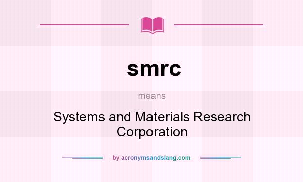 What does smrc mean? It stands for Systems and Materials Research Corporation