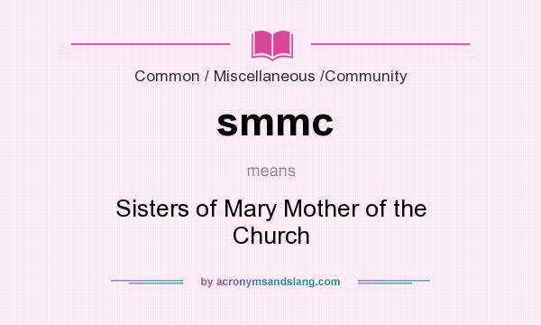 What does smmc mean? It stands for Sisters of Mary Mother of the Church