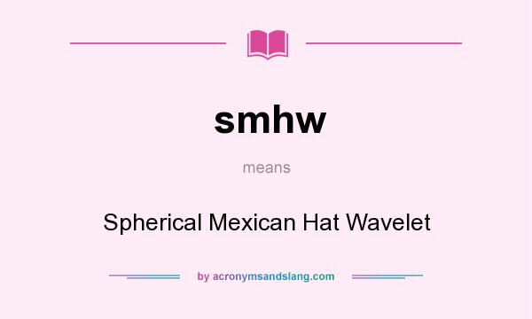 What does smhw mean? It stands for Spherical Mexican Hat Wavelet
